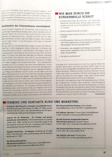 Titelstory und Pressebericht aus der IHK Zeitschrift Wirtschaft in Südwest, der Kundenzeitschrift der IHK Südlicher Oberrhein in Baden-Württemberg: Wie man durch die Kundenbrille schaut von Daniela Lechler Marketingberatung & Coaching In dem Artikel geht es um Marekting, die kostenlosen Marketing Sprechstunden, Marketingberatung incl. Marketing Strategie, Marketingcoaching und dem Staatlich geförderten Gründercoaching mit dem Exi Gründungsgutschein vom RKW in Baden-Württemberg Zudem weitere Fördermaßnahmen z.B. durch in Anspruchnahme eines AVGS-Schein vom Arbeitsamt wurde meine Beratungsleistung von 20 Unterrichtseinheiten komplett vom Staat übernommen. Durchgeführt von Daniela Lechler Marketingberatung und Coaching. Existenzgründer Coaching vom RKW kann auch in Freiburg, Elzach, Waldkirch, Emmendingen und in gesamt Baden-Württemberg durchgeführt werden.